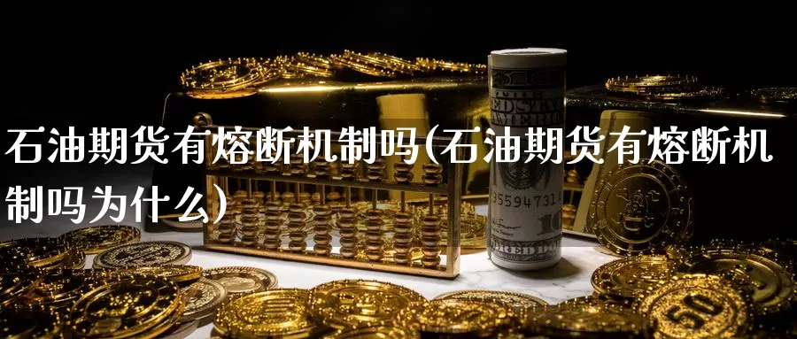 石油期货有熔断机制吗(石油期货有熔断机制吗为什么)_https://www.grpgrille.com_黄金期货直播室_第1张