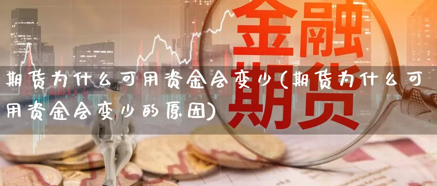 期货为什么可用资金会变少(期货为什么可用资金会变少的原因)_https://www.grpgrille.com_黄金期货开户_第1张