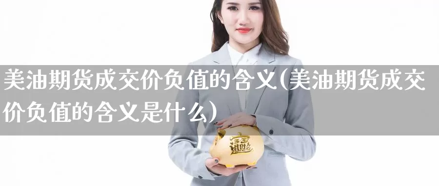 美油期货成交价负值的含义(美油期货成交价负值的含义是什么)_https://www.grpgrille.com_黄金期货直播室_第1张